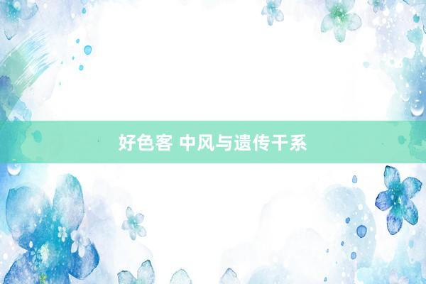 好色客 中风与遗传干系