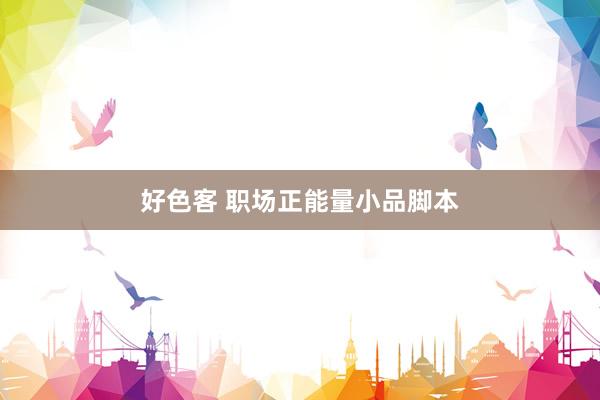 好色客 职场正能量小品脚本